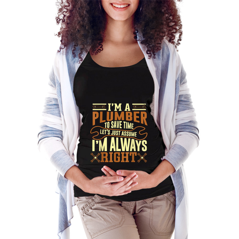 Im A Plumber To Save Time Lets Just Assume Im Always Right Maternity Scoop Neck T-shirt by BessieCarolyn | Artistshot