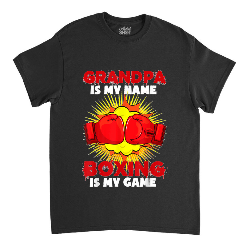 Grandpa Is My Name Boxing Is My Game Sport Fighting Boxer Classic T-shirt by cm-arts | Artistshot