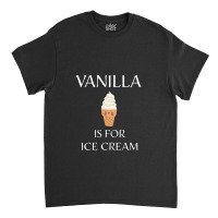 Vanilla Is For Ice Cream   Bdsm Gift Classic T-shirt | Artistshot