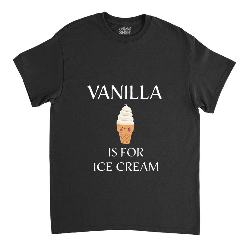 Vanilla Is For Ice Cream   Bdsm Gift Classic T-shirt by cm-arts | Artistshot