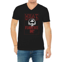 What Would Florence Do V-neck Tee | Artistshot