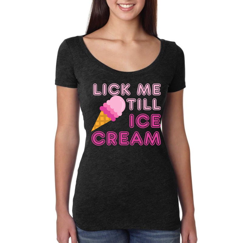 Lick Me Till Ice Cream T  Funny Adult Humor Gift Women's Triblend Scoop T-shirt by cm-arts | Artistshot