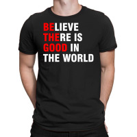 Be The Good T-shirt | Artistshot