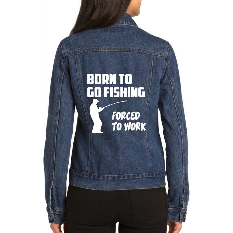 Born To Go Fishing Forced To Work Mens Funny Ladies Denim Jacket by cm-arts | Artistshot