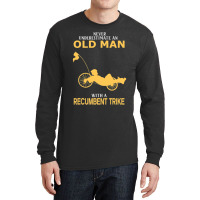 Never Underestimate Old Man With Recumbent Trike Long Sleeve Shirts | Artistshot