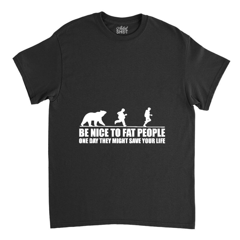 Be Nice To Fat People Bear Chase Funny Pub Joke Classic T-shirt by Andreacomptonc | Artistshot