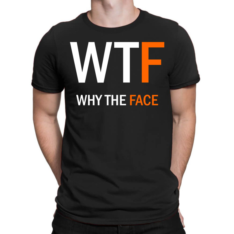 Wtf Why The Face T-shirt | Artistshot