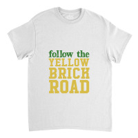 Follow The Yellow Brick Road,the Wizard Of Oz Classic T-shirt | Artistshot