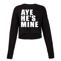 Aye He's Mine Funny Cropped Sweater | Artistshot