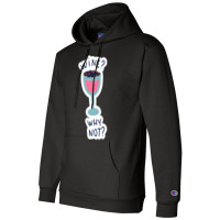 Wine Drinking T  Shirtwine Why Not T  Shirt Champion Hoodie | Artistshot