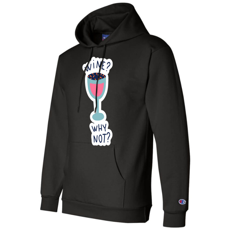 Wine Drinking T  Shirtwine Why Not T  Shirt Champion Hoodie | Artistshot