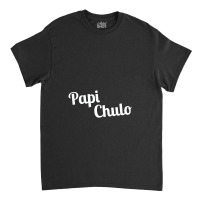 Papi Chulo,papi Chulo Classic T-shirt | Artistshot