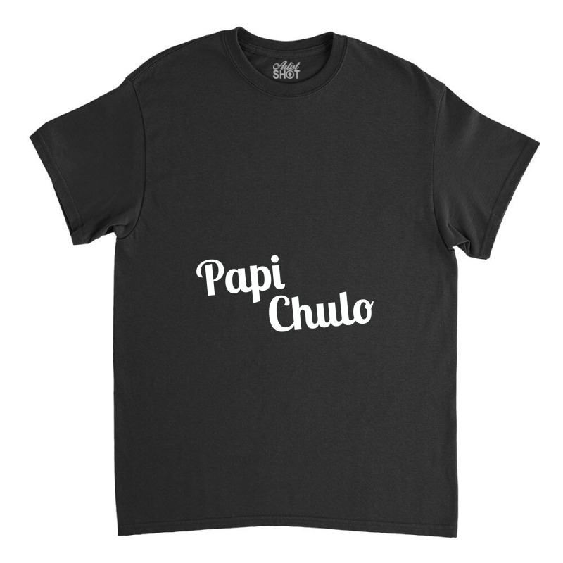 Papi Chulo,papi Chulo Classic T-shirt by creepysatan | Artistshot