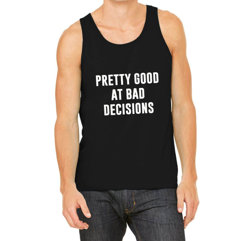 Pretty Good At Bad Decisions,bad Decisions Tank Top by creepysatan | Artistshot