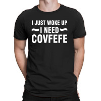 Just Woke Up I Need Covfefe (white) T-shirt | Artistshot