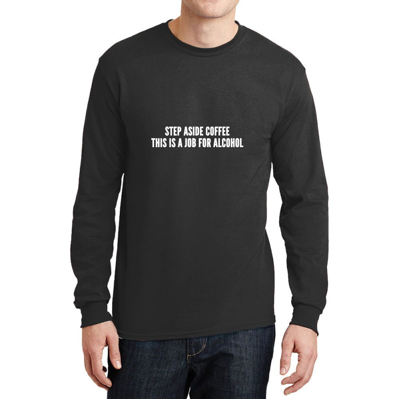 Step Aside Coffee Long Sleeve Shirts by unearthedskeleton | Artistshot