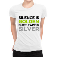 Silence Is Golden Duct Tape Is Silver Ladies Fitted T-shirt | Artistshot