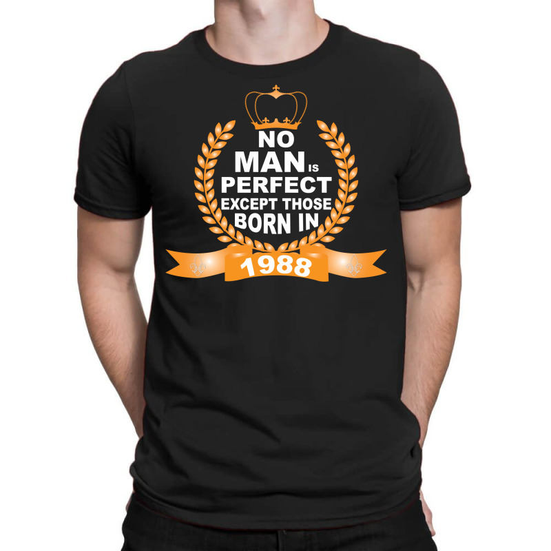 No Man Is Perfect Except Those Born In 1988 T-shirt | Artistshot