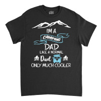 Im A Camping Dad Like Normal Much T  Shirt I'm A Camping Dad Like Norm Classic T-shirt | Artistshot