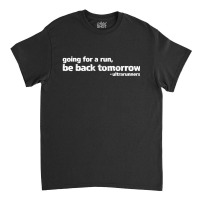 Going For A Run Be Back Tomorrow Ultrarunners Running Classic T-shirt | Artistshot