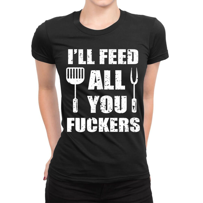 Bbq Dad Joke I'll Feed All You Fuckers Barbecue Cookout Chefs Ladies Fitted T-Shirt by MichiKametani | Artistshot