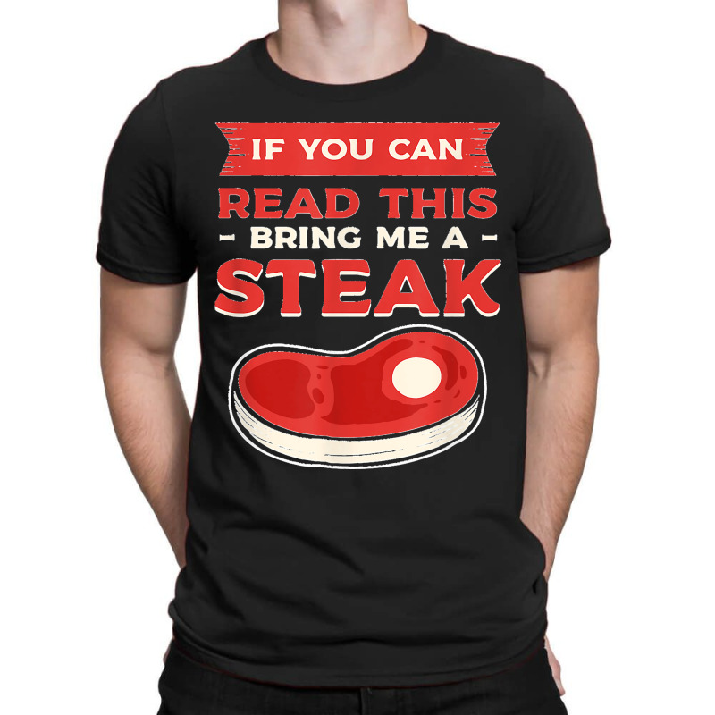 If You Can Read This Bring Me A Steak Bbq Steaks Meat Grill T-shirt | Artistshot