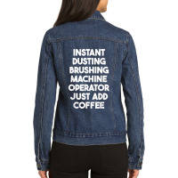 Instant Dusting Brushing Machine Operator Just Add Coffee T Shirt Ladies Denim Jacket | Artistshot