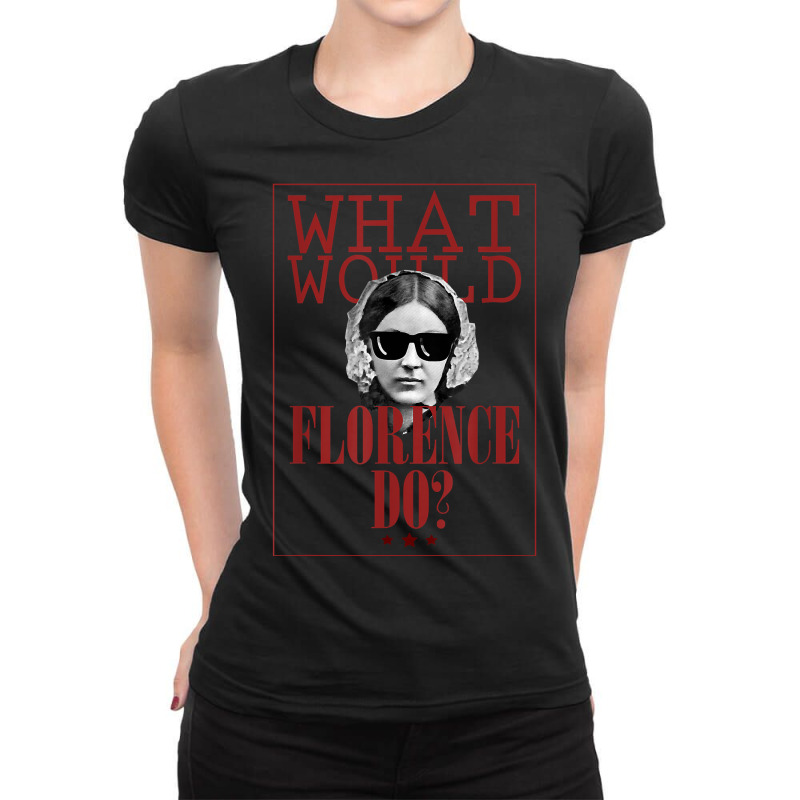 What Would Florence Do Funny Florence Nightingale T-shirt Ladies Fitted T-Shirt by cm-arts | Artistshot