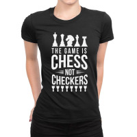 The Game Is Chess Not Checkers Grandmaster Gift Ladies Fitted T-shirt | Artistshot