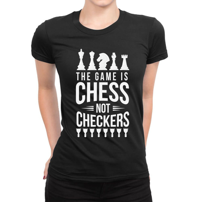 The Game Is Chess Not Checkers Grandmaster Gift Ladies Fitted T-shirt | Artistshot