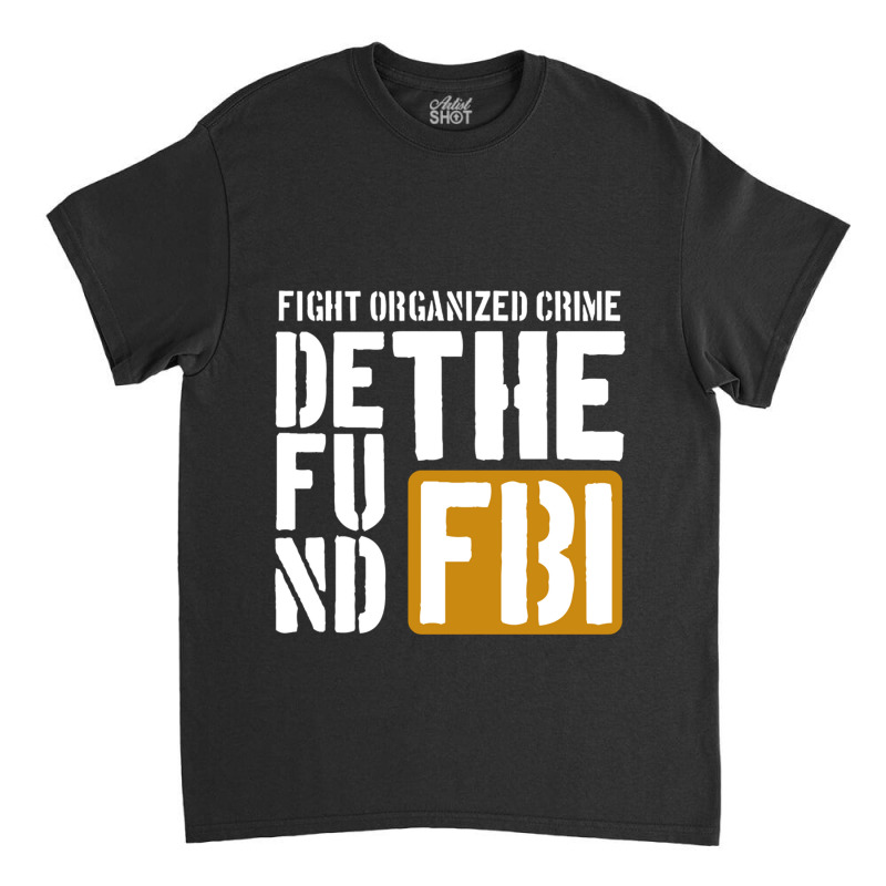 Defunf The Fbi Fight Organized Crime Classic T-shirt by cm-arts | Artistshot