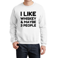 I Like Whiskey And Maybe 3 People Crewneck Sweatshirt | Artistshot