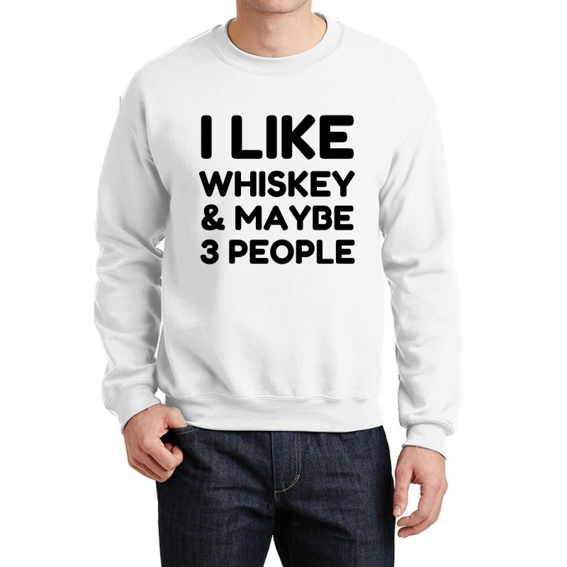 I Like Whiskey And Maybe 3 People Crewneck Sweatshirt by Perfect Designers | Artistshot