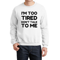 Too Tired Don't Talk To Me Crewneck Sweatshirt | Artistshot