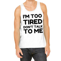 Too Tired Don't Talk To Me Tank Top | Artistshot