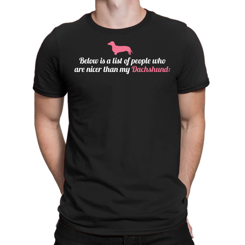 Below Is List Of People Who Are Nicer Than My Dachshund T-shirt | Artistshot