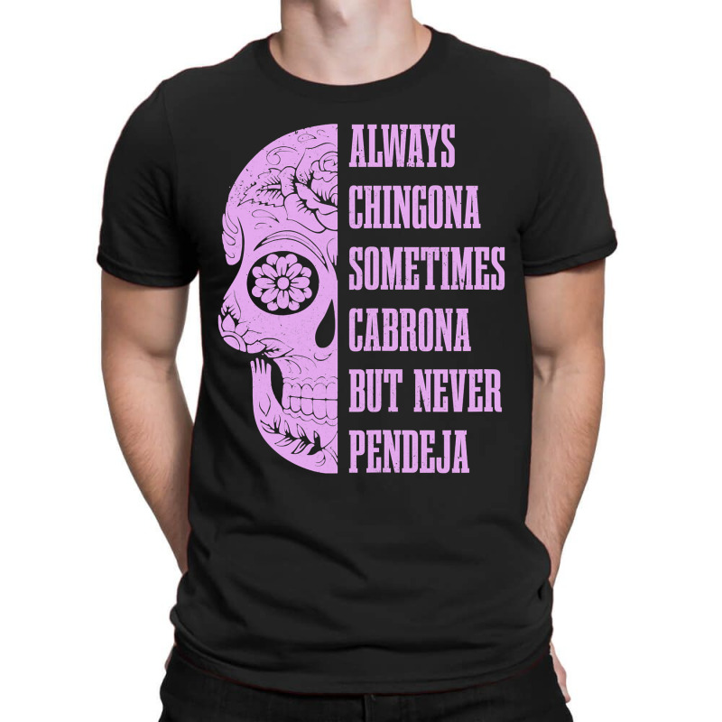 Womens Always Chingona Sometimes Cabrona But Never Pendeja Mexican T-Shirt by cm-arts | Artistshot