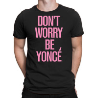 Don't Worry Be Yonce T-shirt | Artistshot