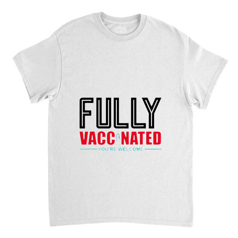 Fully Vaccinated You Are Welcome Classic T-shirt by cm-arts | Artistshot