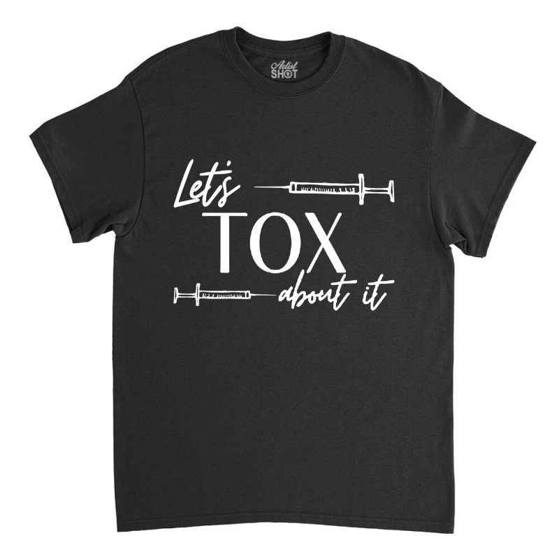 Funny Botox Dealer Nurse Injector Syringe Lets Tox About It Classic T-shirt | Artistshot