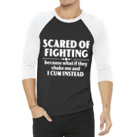 Scared Of Fighting Because Whaif They Choke Me Quote For Men Women 3/4 Sleeve Shirt | Artistshot