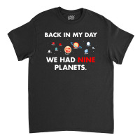 Back In My Day We Had Nine Planets Classic T-shirt | Artistshot