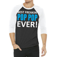 Best Freakin' Pop Pop Ever 3/4 Sleeve Shirt | Artistshot