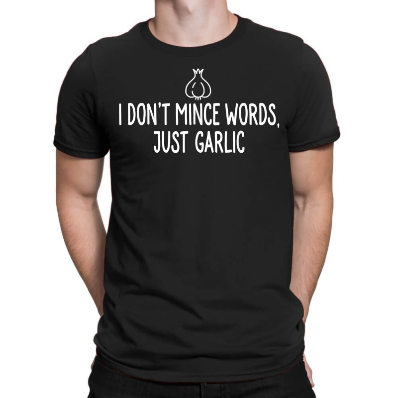 I Don't Mince Words Just Garlic T Chef Italian Novelty T-Shirt by ImmanUnde | Artistshot