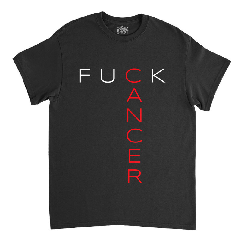 Fuck Cancer Cancer Awareness For Men And Women Classic T-shirt by MarilynCleo | Artistshot