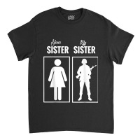 My Sister Is In Army Military Proud Brother Gifts Classic T-shirt | Artistshot