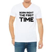 Born Right The First Time V-neck Tee | Artistshot