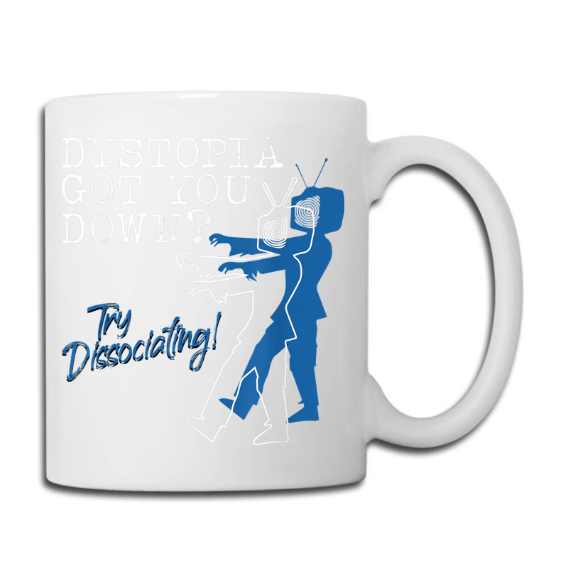 Dystopian Got You Down Try Dissociating Funny Coffee Mug | Artistshot