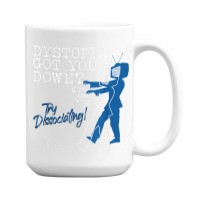 Dystopian Got You Down Try Dissociating Funny 15 Oz Coffee Mug | Artistshot