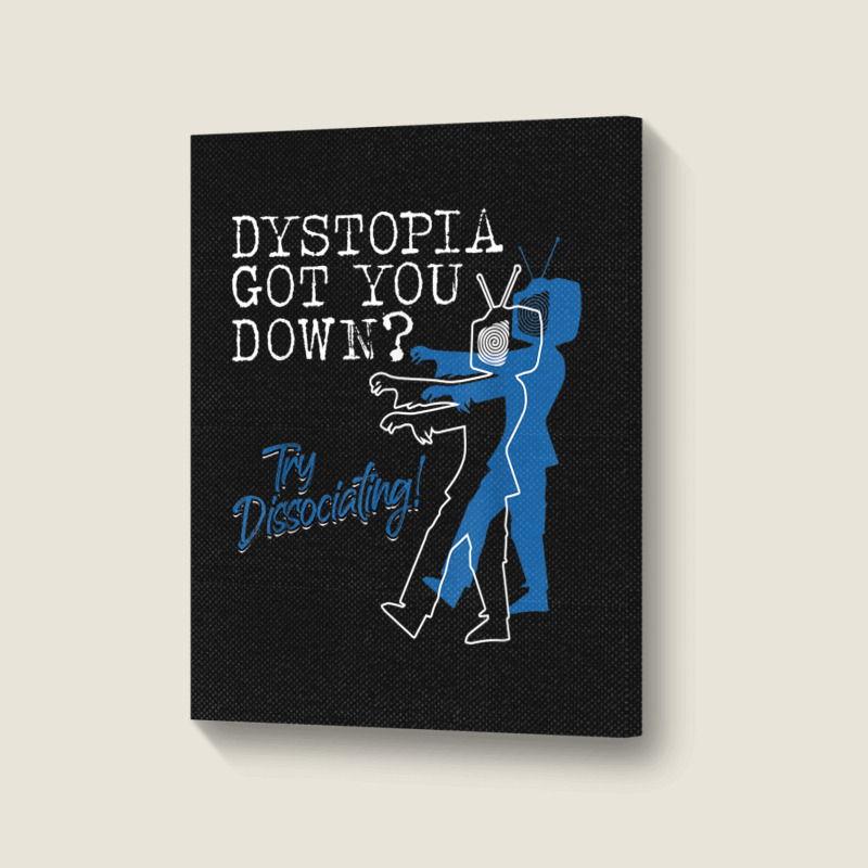 Dystopian Got You Down Try Dissociating Funny Portrait Canvas Print | Artistshot